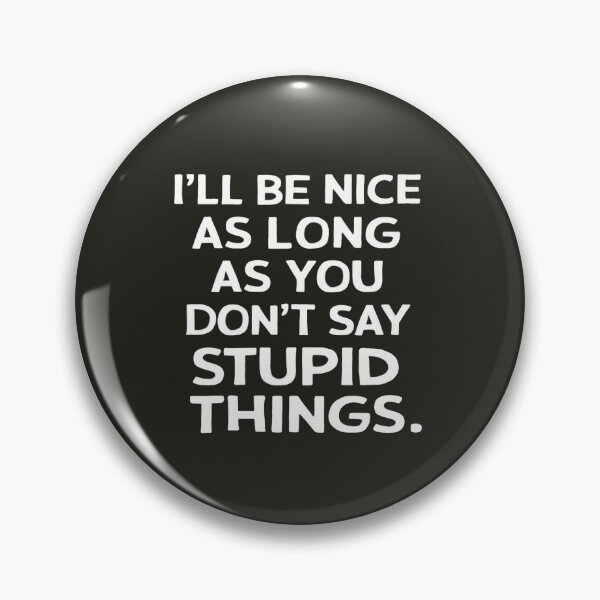 Item preview, I'll Be Nice As Long As You Don't Say Stupid Things designed and sold by FanaticB.