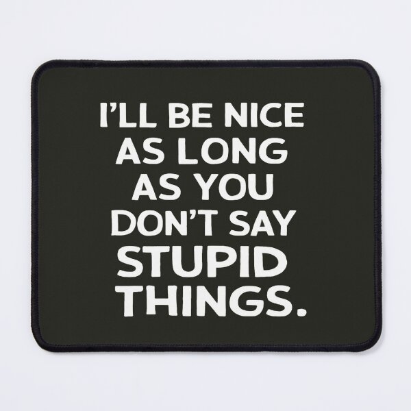 Item preview, I'll Be Nice As Long As You Don't Say Stupid Things designed and sold by FanaticB.