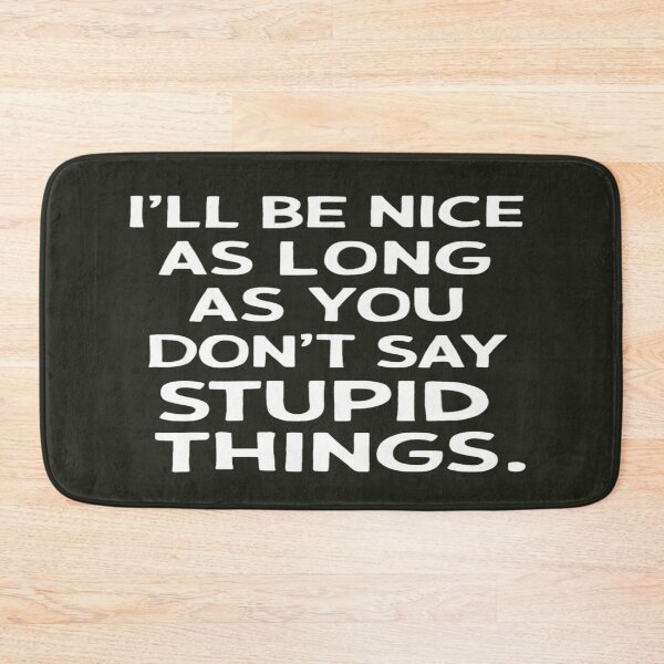 Item preview, I'll Be Nice As Long As You Don't Say Stupid Things designed and sold by FanaticB.