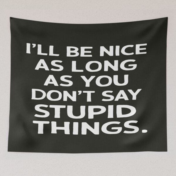 Item preview, I'll Be Nice As Long As You Don't Say Stupid Things designed and sold by FanaticB.