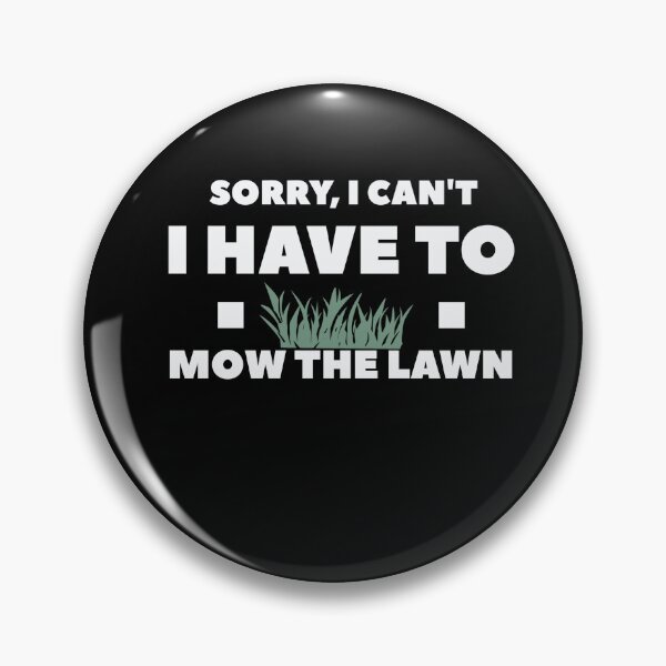Item preview, Sorry I Can't I Have to Mow the Lawn designed and sold by VinsendDraconi.