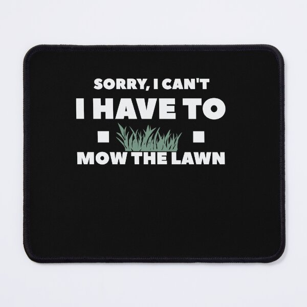 Item preview, Sorry I Can't I Have to Mow the Lawn designed and sold by VinsendDraconi.