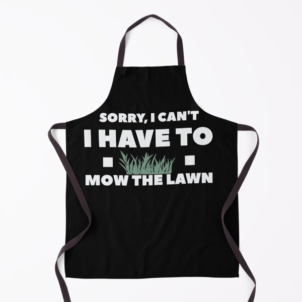 Item preview, Sorry I Can't I Have to Mow the Lawn designed and sold by VinsendDraconi.