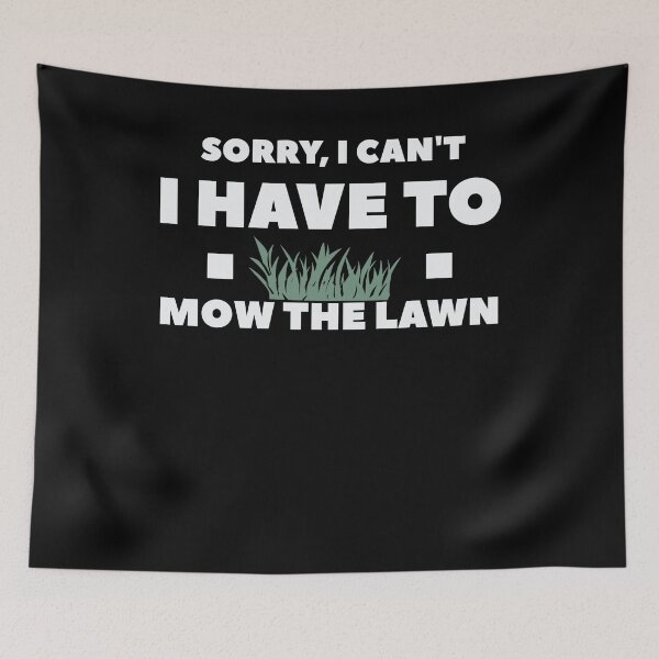 Item preview, Sorry I Can't I Have to Mow the Lawn designed and sold by VinsendDraconi.