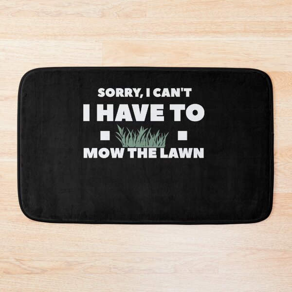 Item preview, Sorry I Can't I Have to Mow the Lawn designed and sold by VinsendDraconi.