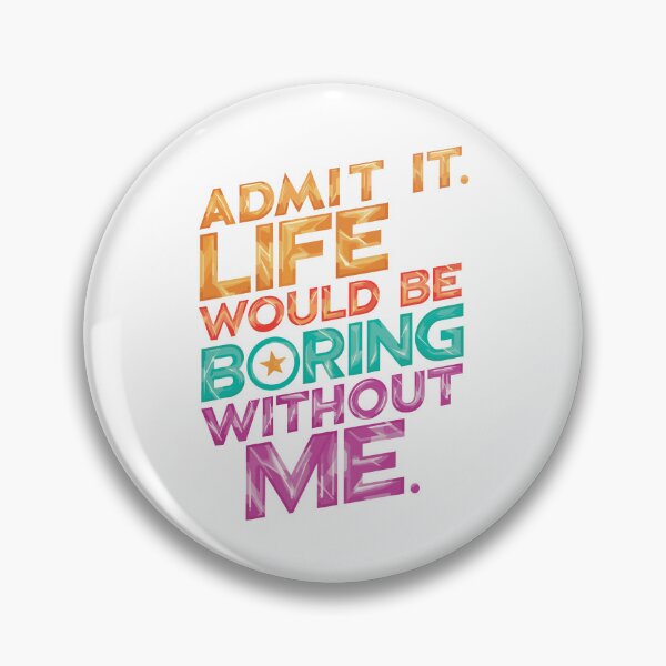 Item preview, Admit It Life Would Be Boring Without Me designed and sold by Mlzoom.