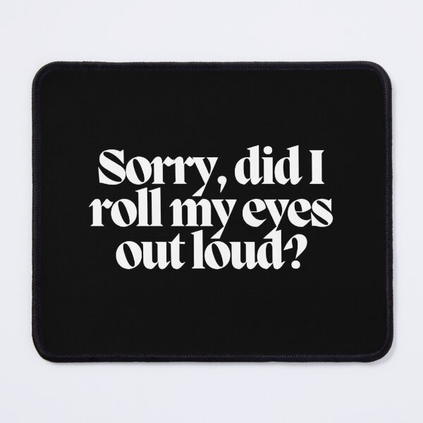 Item preview, Sorry, did I roll my eyes out loud? designed and sold by CharmStudio.