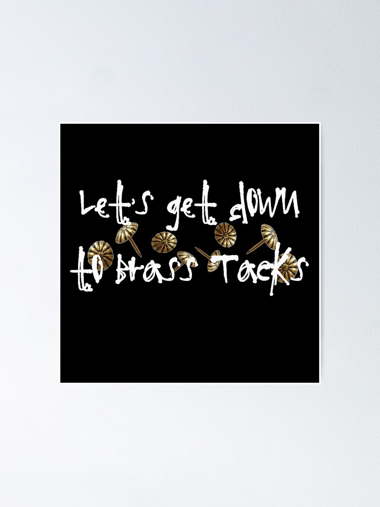 "Let's Get Down to Brass Tacks" Poster by Mark5ky Redbubble