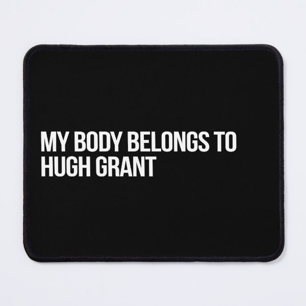 Item preview, My Body Belongs to Hugh Grant designed and sold by 2000sbabyangel.