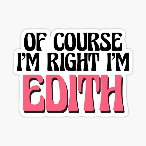 Of Course I'm Right I'm Edith Sticker