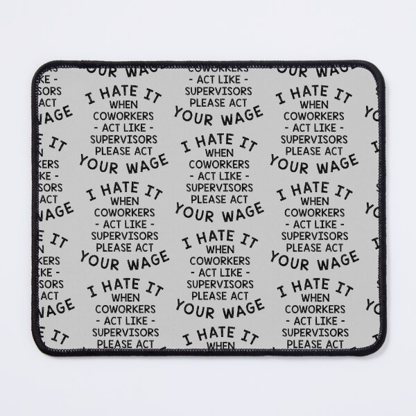Item preview, I hate it when coworkers act like supervisors please act your wage designed and sold by Beauty2244.