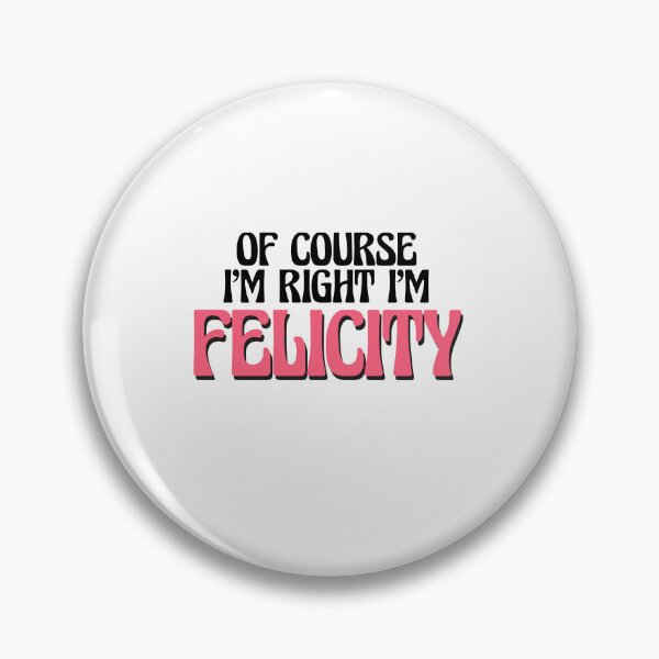 Item preview, Of Course I'm Right I'm Felicity designed and sold by Watsonarts.