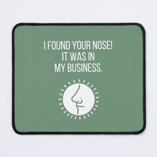 Item preview, I found your nose! It was in my business. designed and sold by tmachtan.