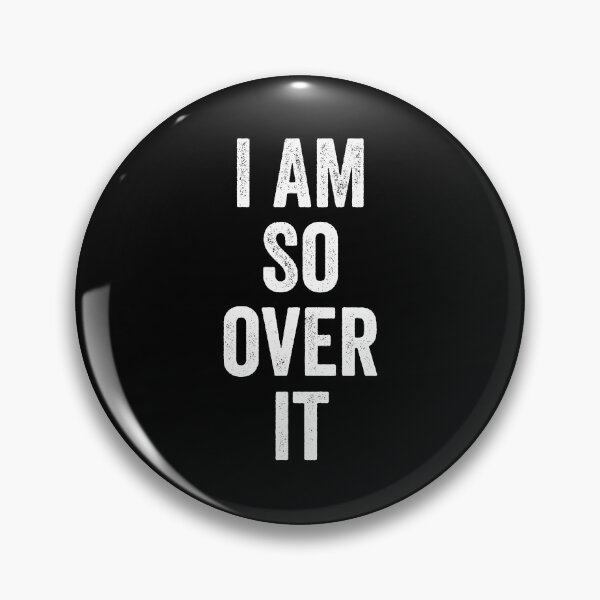 Item preview, I Am So over it designed and sold by kevzadevinca.