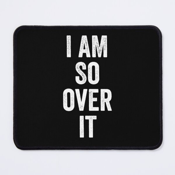 Item preview, I Am So over it designed and sold by kevzadevinca.