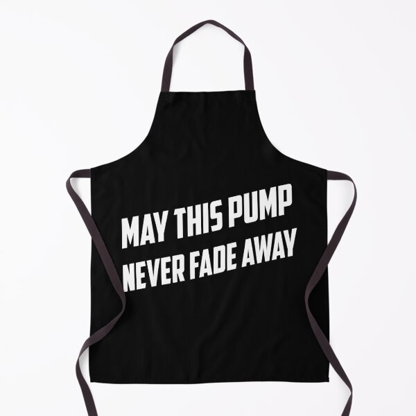 Item preview, May This Pump Never Fade Away designed and sold by TheFineShirt.