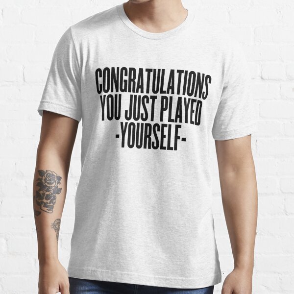 You Played Yourself Shirt 