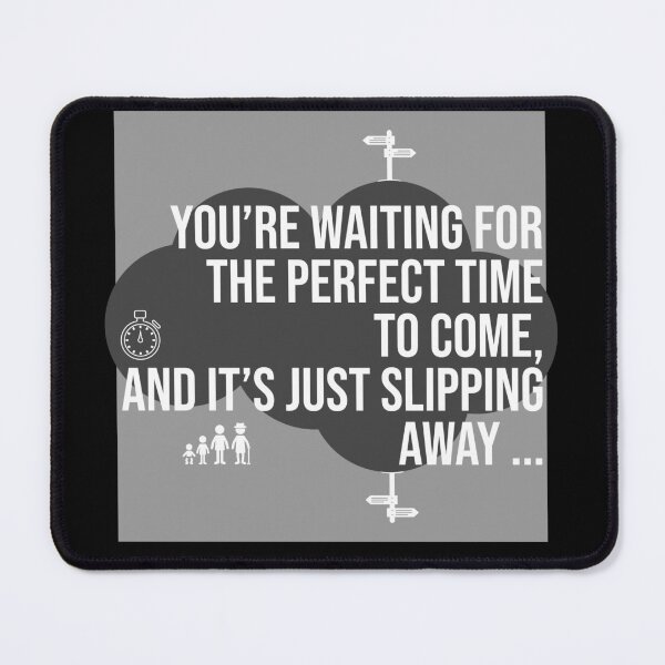 Item preview, You're waiting for the perfect time to come, and it's just slipping away. B&W ▩ designed and sold by cabana.space.