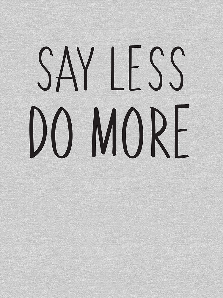 “Say Less Do More” T-shirt for Sale by cardivis | Redbubble | say less