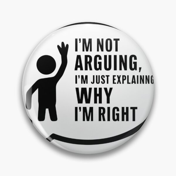 Item preview, I'm not arguing, I'm just explaining why I'm right. designed and sold by FusiTink.