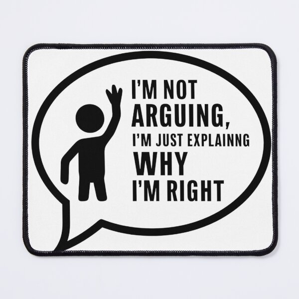 Item preview, I'm not arguing, I'm just explaining why I'm right. designed and sold by FusiTink.