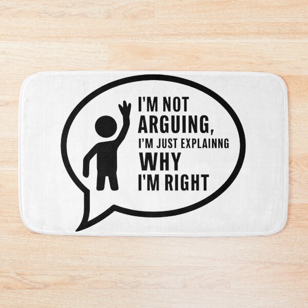 Item preview, I'm not arguing, I'm just explaining why I'm right. designed and sold by FusiTink.