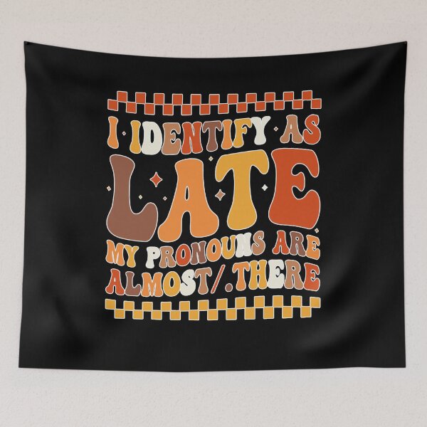Item preview, I Identify As Late My Pronouns Are Almost/There  designed and sold by tigger shop.