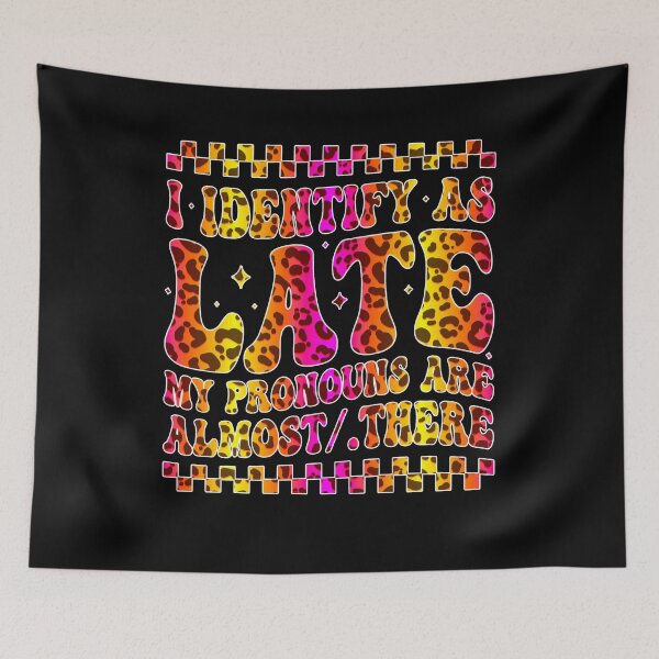 Item preview, I Identify As Late My Pronouns Are Almost/There  designed and sold by tigger shop.