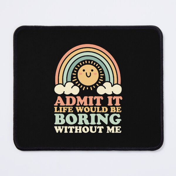 Item preview, Admit It Life Would Be Boring Without Me designed and sold by NQArtist.