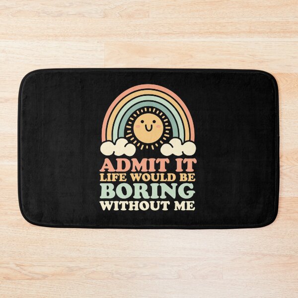 Item preview, Admit It Life Would Be Boring Without Me designed and sold by NQArtist.
