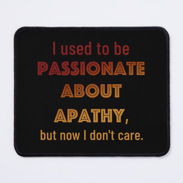 Item preview, I used to be passionate about apathy, but now I don't care. designed and sold by IceRipper.