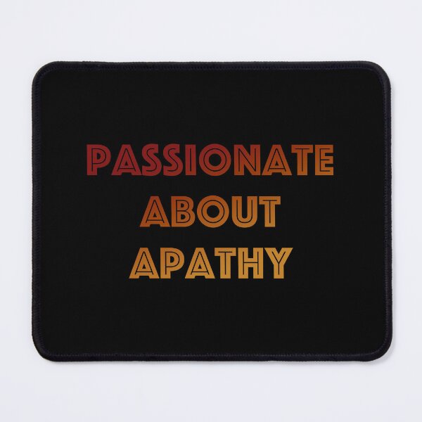 Item preview, Passionate about Apathy designed and sold by IceRipper.