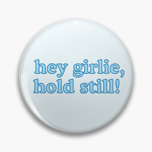 Item preview, *updated* hey girlie, hold still! designed and sold by omnipotentboom.