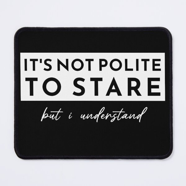 Item preview, It's Not Polite To Stare But I Understand designed and sold by KaiLabsArt.