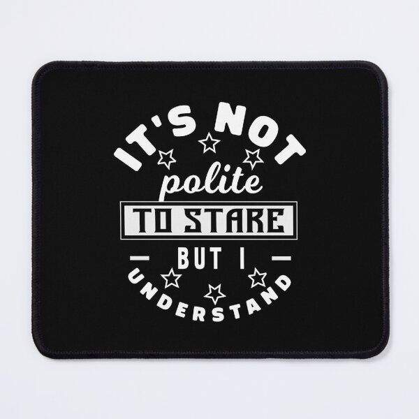 Item preview,  It's Not Polite To Stare But I Understand designed and sold by KaiLabsArt.