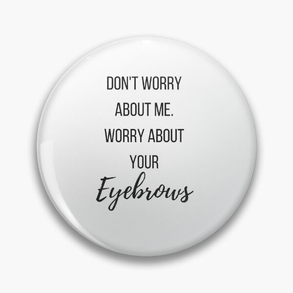 Item preview, Don't Worry About Me. Worry About Your EYEBROWS Quote designed and sold by Laura Dawson.