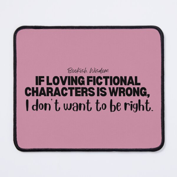 Item preview, Bookish Wisdom If Loving Fictional Characters Is Wrong, I Don’t Want to Be Right designed and sold by marlynlove.
