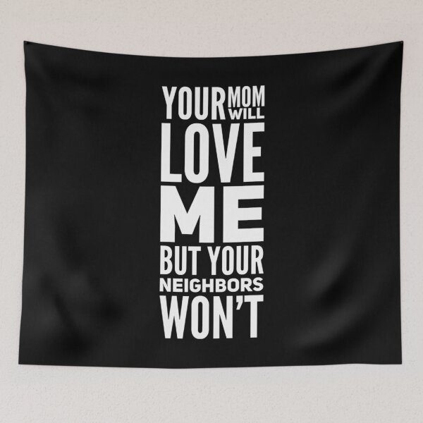 Item preview, Your Mom Will Love Me But Your Neighbors Won’t  designed and sold by DIRTYDUNNZ.