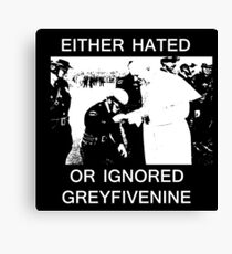 EITHER HATED OR IGNORED - GREYFIVENINE Canvas Print