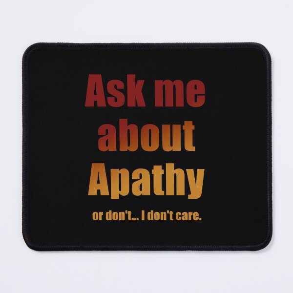Item preview, Ask me about Apathy designed and sold by IceRipper.