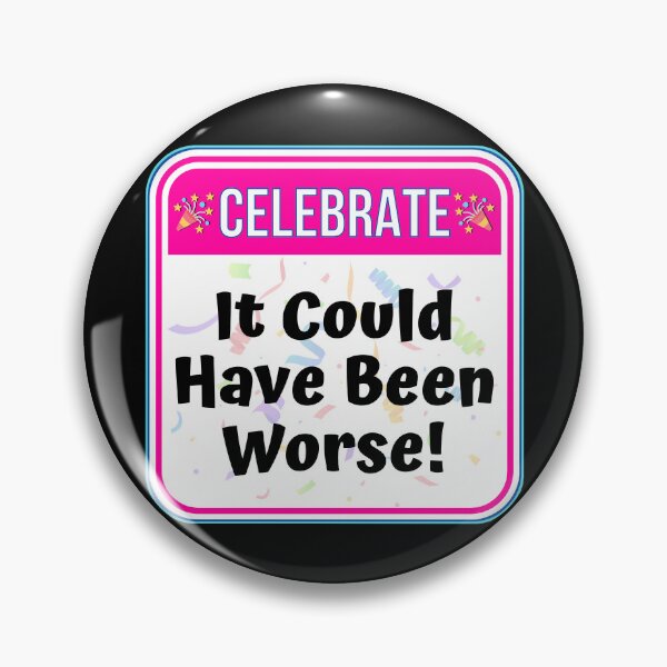 Item preview, CELEBRATE:  It Could Have Been Worse! - funny celebration signs designed and sold by DesignsFromTW-S.