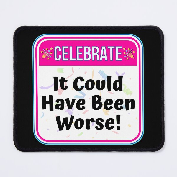 Item preview, CELEBRATE: It Could Have Been Worse! - funny celebration signs designed and sold by DesignsFromTW-S.