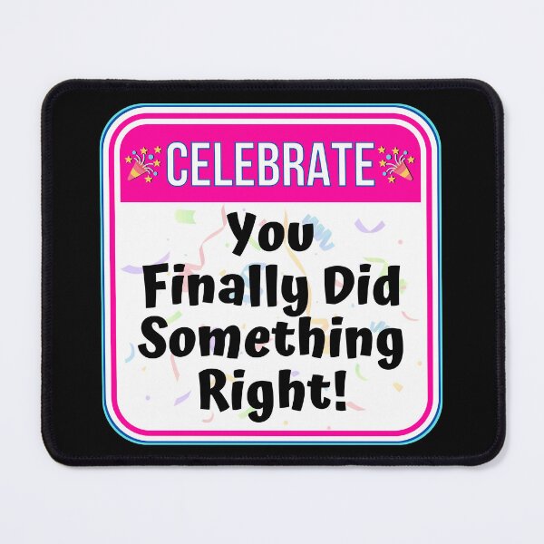 Item preview, CELEBRATE: You Finally Did Something Right! - funny celebration signs designed and sold by DesignsFromTW-S.