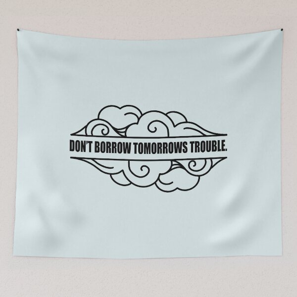 Item preview, "Don't borrow tomorrows trouble." designed and sold by literartyghost.