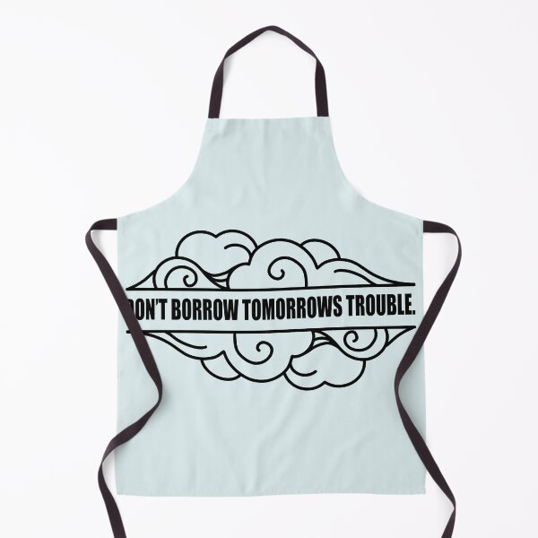 Item preview, "Don't borrow tomorrows trouble." designed and sold by literartyghost.