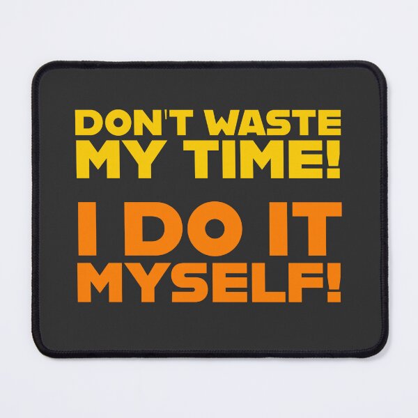 Item preview, Don't waste my time! I do it myself! ▩ designed and sold by cabana.space.