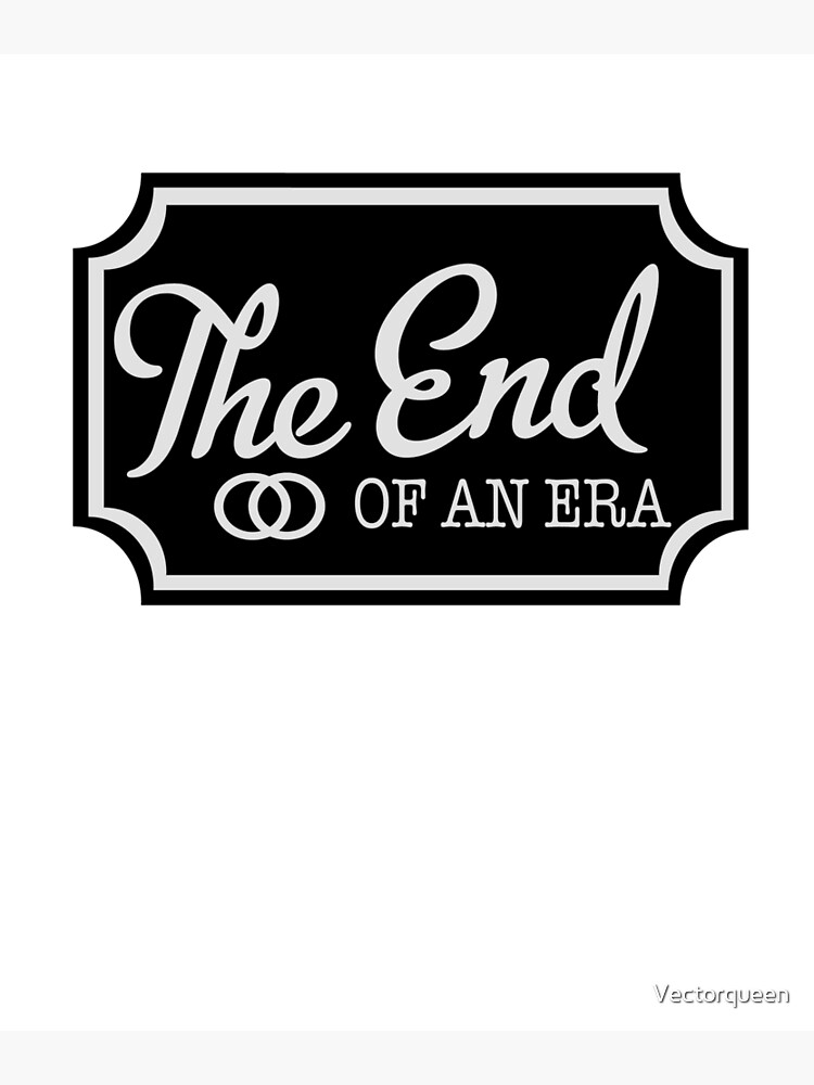 the-end-of-an-era-poster-for-sale-by-vectorqueen-redbubble