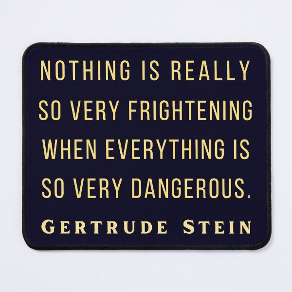 Item preview, Gertrude Stein quote: Nothing is really so very frightening when everything is so very dangerous. designed and sold by artbleed.