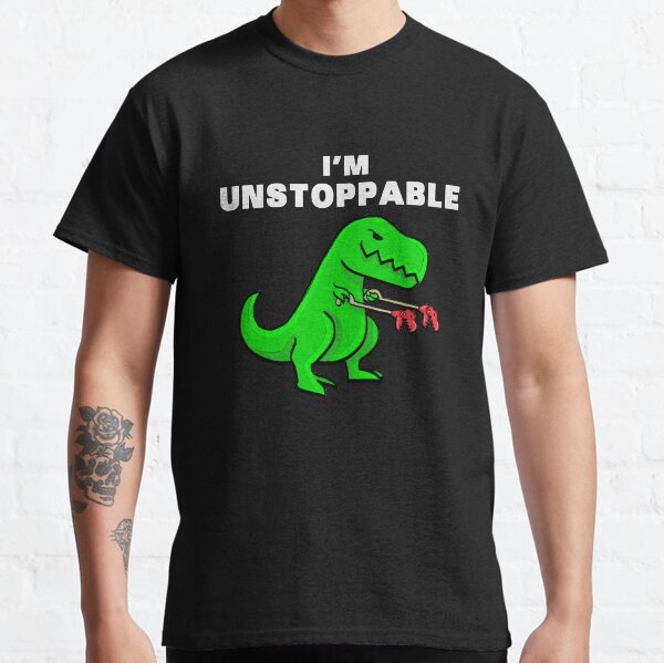 I AM UNSTOPPABLE Dinosaur T-Rex Tyrannosaurus Classic T-Shirt