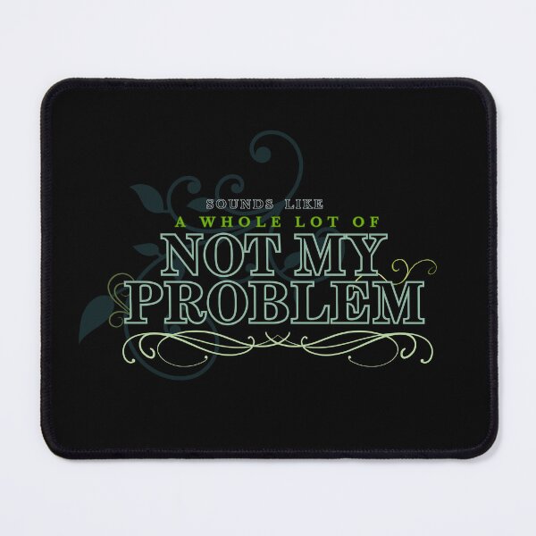 Item preview, Sound Like a Whole lot of Not My Problem designed and sold by Makemedesign.